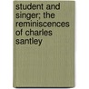 Student And Singer; The Reminiscences Of Charles Santley door Sir Charles Santley