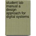 Student Lab Manual A Design Approach For Digital Systems