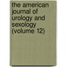 The American Journal Of Urology And Sexology (Volume 12) door Henry G. Spooner