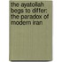 The Ayatollah Begs To Differ: The Paradox Of Modern Iran