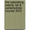 The CalorieKing Calorie, Fat & Carbohydrate Counter 2012 by Allan Borushek