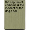 The Capture of Cerberus & the Incident of the Dog's Ball by Agatha Christie