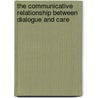 The Communicative Relationship Between Dialogue And Care door Marie Baker-Ohler