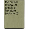 The Critical Review, Or, Annals Of Literature (Volume 5) door Tobias George Smollett