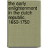 THE EARLY ENLIGHTENMENT IN THE DUTCH REPUBLIC, 1650-1750