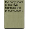 The Early Years of His Royal Highness the Prince Consort door Victoria Victoria