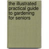 The Illustrated Practical Guide To Gardening For Seniors door Patty Cassidy