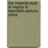 The Imperial Style Of Inquiry In Twentieth-Century China door Donald J. Munro