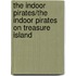 The Indoor Pirates/The Indoor Pirates On Treasure Island