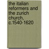 The Italian Reformers And The Zurich Church, C.1540-1620 door Mark Taplin