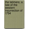 The Latimers; A Tale Of The Western Insurrection Of 1794 door Henry Christopher McCook