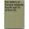 The Letters Of Horace Walpole, Fourth Earl Of Orford (6) by Horace Walpole