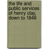 The Life And Public Services Of Henry Clay, Down To 1848 by Horace Greeley