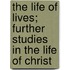 The Life Of Lives; Further Studies In The Life Of Christ