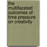 The Multifaceted Outcomes Of Time Pressure On Creativity door Michael Margosyan