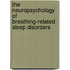The Neuropsychology Of Breathing-Related Sleep Disorders