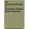 The Neuropsychology Of Breathing-Related Sleep Disorders by Melissa Stephens