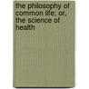 The Philosophy Of Common Life; Or, The Science Of Health door John Scoffern