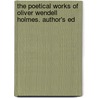 The Poetical Works Of Oliver Wendell Holmes. Author's Ed door Oliver Wendell Holmes