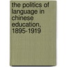 The Politics of Language in Chinese Education, 1895-1919 by Elisabeth Kaske