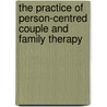 The Practice Of Person-Centred Couple And Family Therapy by Charles J. O'Leary