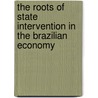 The Roots Of State Intervention In The Brazilian Economy door Richard Schuler