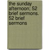 The Sunday Afternoon; 52 Brief Sermons. 52 Brief Sermons by James Baldwin Brown