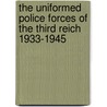 The Uniformed Police Forces Of The Third Reich 1933-1945 door Phil Nix