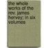 The Whole Works Of The Rev. James Hervey; In Six Volumes
