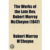 The Works Of The Late Rev. Robert Murray Mccheyne (1847) by Robert Murray M'Cheyne