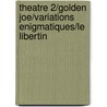 Theatre 2/Golden Joe/Variations Enigmatiques/Le Libertin by Eric-Emmanuel Schmitt