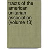 Tracts Of The American Unitarian Association (Volume 13) door American Unitarian Association