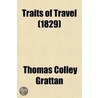 Traits Of Travel (Volume 2); Or, Tales Of Men And Cities by Thomas Colley Grattan