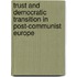 Trust and Democratic Transition in Post-Communist Europe