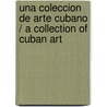 Una coleccion de arte cubano / A Collection of Cuban Art door Claudio Marinelli