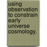 Using Observation To Constrain Early Universe Cosmology. door Jr Giblin John T