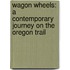 Wagon Wheels: A Contemporary Journey On The Oregon Trail