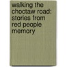 Walking The Choctaw Road: Stories From Red People Memory door Tim Tingle