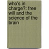 Who's In Charge?: Free Will And The Science Of The Brain by Michael S. Gazzaniga