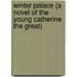 Winter Palace (A Novel Of The Young Catherine The Great)