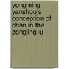 Yongming Yanshou's Conception Of Chan In The Zongjing Lu door Albert Welter