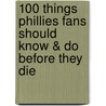 100 Things Phillies Fans Should Know & Do Before They Die door Bill Baer