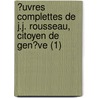 ?Uvres Complettes De J.J. Rousseau, Citoyen De Gen?Ve (1) door Jean Jacques Rousseau