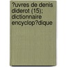 ?Uvres De Denis Diderot (15); Dictionnaire Encyclop?Dique by Dennis Diderot
