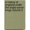 A History Of England Under The Anglo-Saxon Kings Volume 2 door Johann Martin Lappenberg