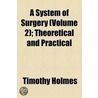 A System Of Surgery (Volume 2); Theoretical And Practical door Timothy Holmes