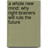 A Whole New Mind: Why Right-Brainers Will Rule The Future door Daniel H. Pink