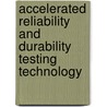 Accelerated Reliability And Durability Testing Technology by Lev M. Klyatis