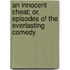 An Innocent Cheat; Or, Episodes Of The Everlasting Comedy