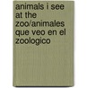 Animals I See at the Zoo/Animales Que Veo En El Zoologico door Authors Various